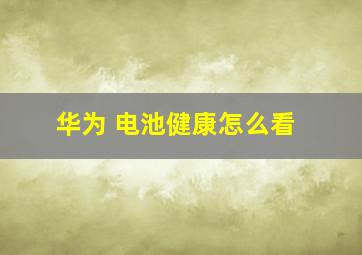 华为 电池健康怎么看